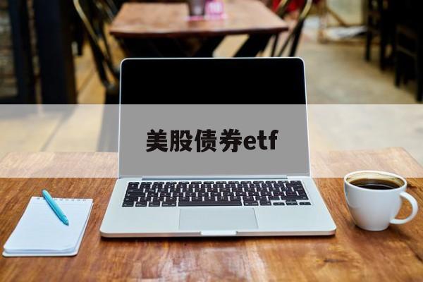 美股债券etf(美股债券基金一览表最新2024)