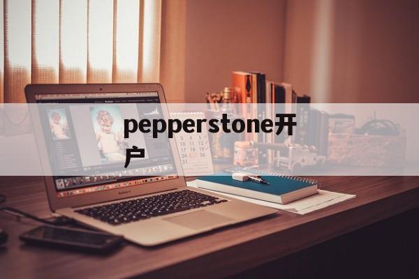 pepperstone开户(pepperstone markets limited)