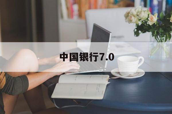 中国银行7.0(中国银行70下载)