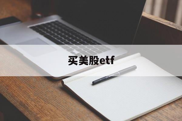 买美股etf(买美股etf需要什么条件才能买)